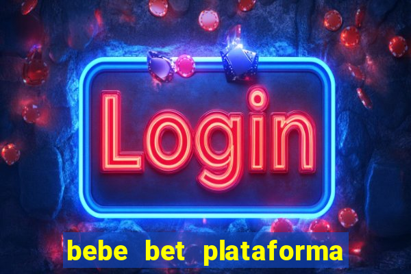 bebe bet plataforma de jogos